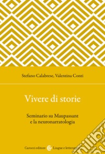 Vivere di storie. Seminario su Maupassant e la neuronarratologia libro di Calabrese Stefano; Conti Valentina