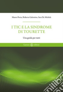 I tic e la sindrome di Tourette. Una guida per tutti libro di Porta Mauro; Galentino Roberta; De Michele Sara