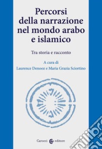 Percorsi della narrazione nel mondo arabo e islamico. Tra storia e racconto libro di Denooz L. (cur.); Sciortino G. (cur.)