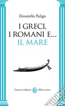I greci, i romani e... Il mare libro di Puliga Donatella