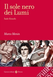 Il sole nero dei Lumi. Sade filosofo libro di Menin Marco