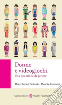 Donne e videogiochi. Una questione di genere libro di Accordi Rickards Marco; Romanini Micaela