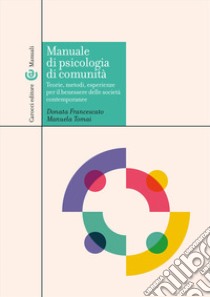 Manuale di psicologia di comunità. Teorie, metodi, esperienze per il benessere delle società contemporanee libro di Francescato Donata; Tomai Manuela