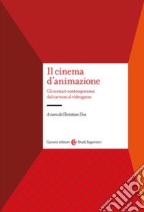 Il cinema d'animazione. Gli scenari contemporanei dal cartoon al videogame libro di Uva C. (cur.)