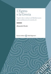 L'Egitto e la Grecia. Popoli, idee e culture nel Mediterraneo dal III millennio al IV secolo a.C libro di Piccolo Alessandro