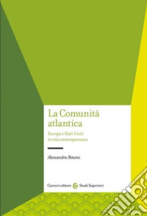 La Comunità atlantica. Europa e Stati Uniti in età contemporanea libro di Bitumi Alessandra