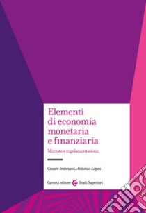 Elementi di economia monetaria e finanziaria. Mercato e regolamentazione libro di Lopes Antonio; Imbriani Cesare