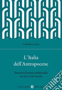 L'Italia dell'Antropocene. Percorsi di storia ambientale tra XX e XXI secolo libro di Corona Gabriella