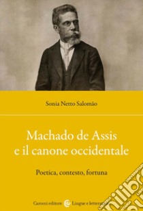 Machado de Assis e il canone occidentale. Poetica, contesto, fortuna libro di Netto Salomao Sonia