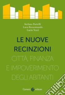 Le nuove recinzioni. Città, finanza e impoverimento degli abitanti libro di Portelli Stefano; Rossomando Luca; Tozzi Lucia