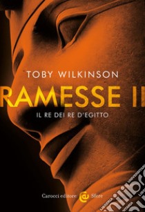 Ramesse II. Il re dei re d'Egitto libro di Wilkinson Toby