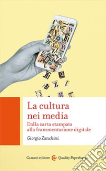 La cultura nei media. Dalla carta stampata alla frammentazione digitale libro di Zanchini Giorgio