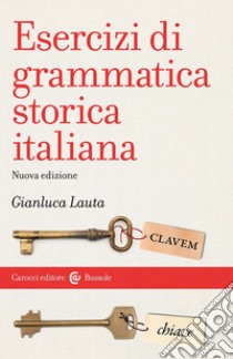 Esercizi di grammatica storica italiana libro di Lauta Gianluca