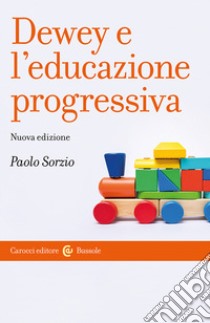 Dewey e l'educazione progressiva. Nuova ediz. libro di Sorzio Paolo