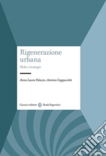 Rigenerazione urbana. Sfide e strategie libro di Palazzo Anna Laura; Cappuccitti Antonio