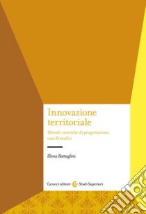 Innovazione territoriale. Metodi, tecniche di progettazione, casi di studio libro di Battaglini Elena