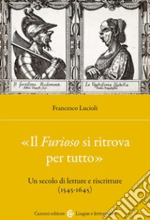 «Il Furioso si ritrova per tutto». Un secolo di letture e riscritture (1515-1645) libro di Lucioli Francesco