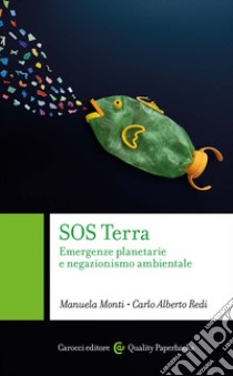 SOS Terra. Emergenze planetarie e negazionismo ambientale libro di Monti Manuela; Redi Carlo Alberto