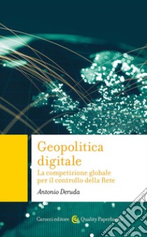 Geopolitica digitale. La competizione globale per il controllo della Rete libro di Deruda Antonio