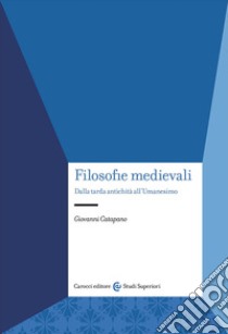 Filosofie medievali. Dalla tarda antichità all'Umanesimo libro di Catapano Giovanni