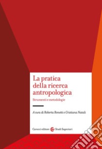 La pratica della ricerca antropologica. Strumenti e metodologie libro di Bonetti R. (cur.); Natali C. (cur.)