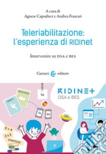 Teleriabilitazione: l'esperienza di RIDInet. Interviste su DSA e BES libro di Capodieci A. (cur.); Frascari A. (cur.)