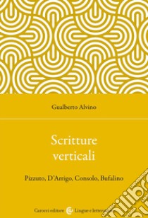 Scritture verticali. Pizzuto, D'Arrigo, Consolo, Bufalino libro di Alvino Gualberto