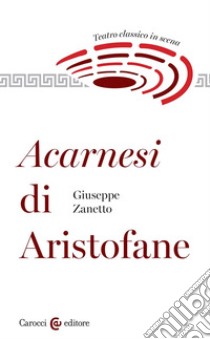 Acarnesi di Aristofane. Teatro classico in scena libro di Zanetto Giuseppe