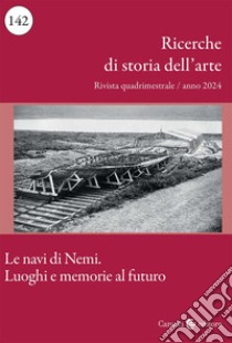 Ricerche di storia dell'arte (2024). Vol. 1: Le navi di Nemi. Luoghi e memorie al futuro libro