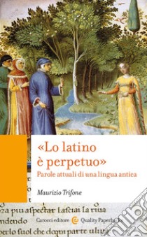 «Lo latino è perpetuo». Parole attuali di una lingua antica libro di Trifone Maurizio