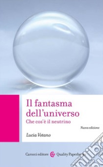 Il fantasma dell'universo. Che cos'è il neutrino. Nuova ediz. libro di Votano Lucia