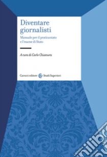 Diventare giornalisti. Manuale per il praticantato e l'esame di Stato libro di Chianura C. (cur.)