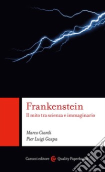 Frankenstein. Il mito tra scienza e immaginario libro di Ciardi Marco; Gaspa Pier Luigi