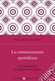 La comunicazione quotidiana. Una introduzione in prospettiva sociologica libro di Jedlowski Paolo; Affuso Olimpia