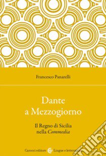 Dante a Mezzogiorno. Il Regno di Sicilia nella Commedia libro di Panarelli Francesco