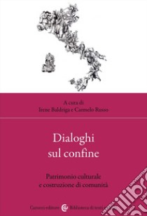 Dialoghi sul confine. Patrimonio culturale e costruzione di comunità libro di Baldriga I. (cur.); Russo C. (cur.)