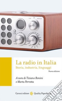 La radio in Italia. Storia, industria, linguaggi libro di Bonini T. (cur.); Perrotta M. (cur.)