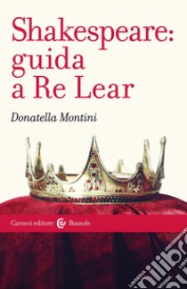 Shakespeare: guida a Re Lear libro di Montini Donatella