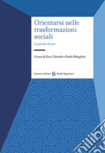 Orientarsi nelle trasformazioni sociali. Le parole chiave libro di Colombo E. (cur.); Rebughini P. (cur.)