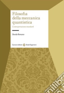 Filosofia della meccanica quantistica. L'interpretazione standard libro di Romano Davide