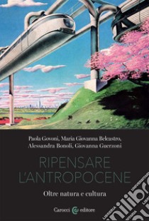 Ripensare l'antropocene libro di Govoni Paola; Belcastro Giovanna; Bonoli Alessandra