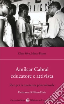 Amílcar Cabral educatore e attivista. Idee per la resistenza postcoloniale libro di Silva Clara; Piazza Marco