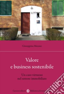 Valore e business sostenibile. Un caso virtuoso nel settore immobiliare libro di Marano Giuseppina