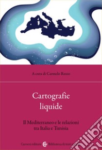 Cartografie liquide. Il Mediterraneo e le relazioni tra Italia e Tunisia libro di Russo C. (cur.)