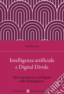 Intelligenza artificiale e Digital Divide. Nuove prospettive sociologiche sulle disuguaglianze libro di Petroccia Sara