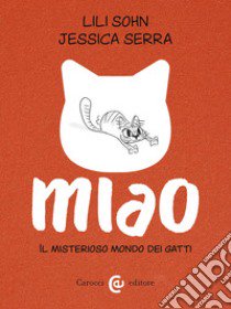 Miao. Il misterioso mondo dei gatti libro di Serra Jessica; Sohn Lili