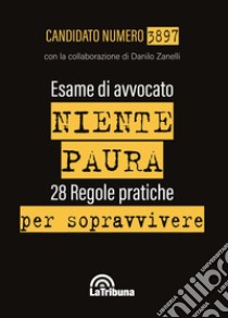 Esame di avvocato. Niente paura. 28 regole pratiche per sopravvivere libro di Candidato Numero 3897; Zanelli Danilo