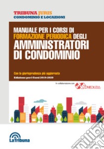 Manuale per i corsi di formazione periodica degli amministratori di condominio libro di Nucera A. (cur.)