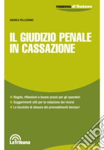 Il giudizio penale in Cassazione libro di Pellegrino Andrea