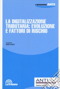 La digitalizzazione tributaria: evoluzione e fattori di rischio libro di Conte D. (cur.)